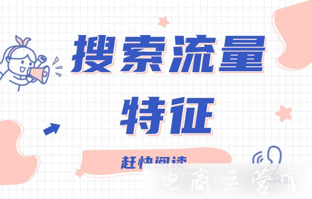 淘寶搜索流量有什么特征?商家做搜索流量須知！